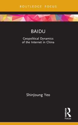 Baidu: Geopolitical Dynamics of the Internet in China - Yeo, Shinjoung