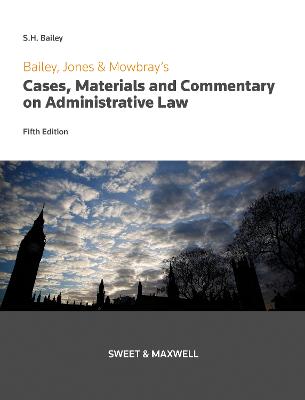 Bailey, Jones & Mowbray - Cases, Materials and Commentary on Administrative Law - Bailey, Professor S H