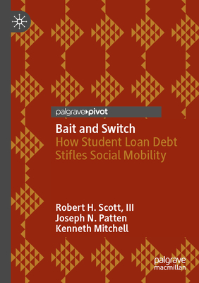 Bait and Switch: How Student Loan Debt Stifles Social Mobility - Scott, III, Robert H., and Patten, Joseph N., and Mitchell, Kenneth