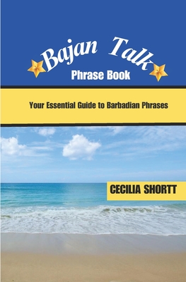 Bajan Talk: Your Essential Guide to Barbadian Phrases - Shortt, Cecilia