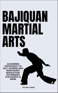 Bajiquan Martial Arts: Acquiring Proficiency In Self-Defense And Nonviolent Resolution: Techniques, Philosophy & More