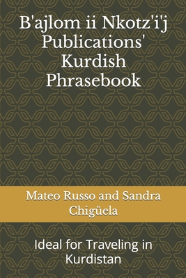 B'ajlom ii Nkotz'i'j Publications' Kurdish Phrasebook: Ideal for Traveling in Kurdistan - Chigela, Sandra, and Russo, Mateo