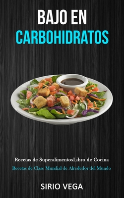 Bajo En Carbohidratos: Recetas de superalimentos/ libro de cocina (Recetas de clase mundial de alrededor del mundo) - Vega, Sirio