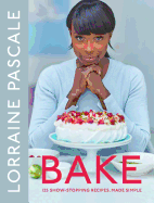 Bake: 125 Show-Stopping Recipes, Made Simple