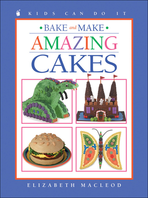 Bake and Make Amazing Cakes - MacLeod, Elizabeth