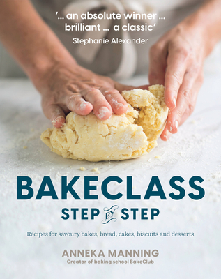 Bake Class Step-By-Step: Recipes for Savoury Bakes, Bread, Cakes, Biscuits and Desserts - Manning, Anneka