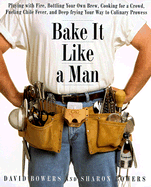 Bake It Like a Man: A Real Man's Cookbook