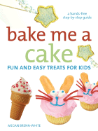 Bake Me a Cake: Fun and Easy Treats for Kids