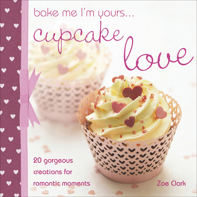 Bake Me I'm Yours Cupcake Love - Clark, Zoe