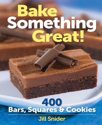 Bake Something Great!: 400 Bars, Squares & Cookies - Snider, Jill