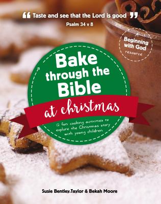 Bake through the Bible at Christmas: 12 fun cooking activities to explore the Christmas story - Bentley-Taylor, Susie, and Moore, Bekah