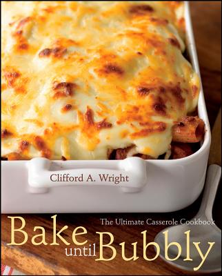Bake Until Bubbly: The Ultimate Casserole Cookbook - Wright, Clifford A