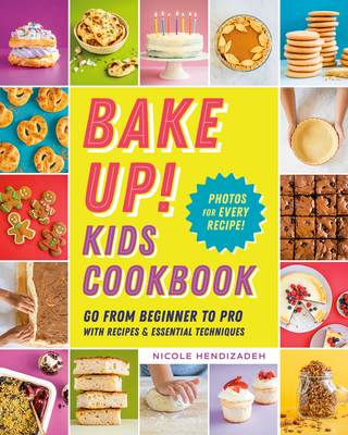 Bake Up! Kids Cookbook: Go from Beginner to Pro with Recipes and Essential Techniques - Hendizadeh, Nicole