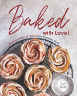 Baked with Love!: Delicious Recipes of Pastries from Around the World