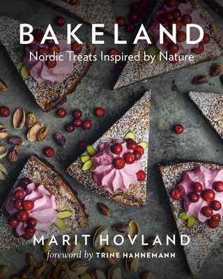 Bakeland: Nordic Treats Inspired by Nature - Hovland, Marit, and Hahnemann, Trine (Foreword by)