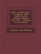 Baker at Ball's Bluff: An Address, Ball's Bluff, on the Potomac, October 21st, 1911 - Primary Source Edition