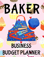 Baker Business Budget Planner: 8.5" x 11" Baking Bakery Professional 12 Month Organizer to Record Monthly Business Budgets, Income, Expenses, Goals, Marketing, Supply Inventory, Supplier Contact Info, Tax Deductions and Mileage (118 Pages)