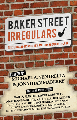 Baker Street Irregulars: Thirteen Authors with New Takes on Sherlock Holmes - Ventrella, Michael A (Editor), and Maberry, Jonathan (Editor), and Strauss, Mike