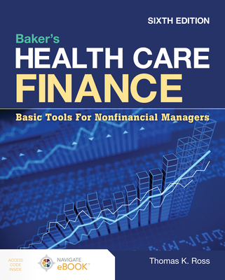 Baker's Health Care Finance: Basic Tools for Nonfinancial Managers - Ross, Thomas K