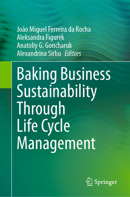 Baking Business Sustainability Through Life Cycle Management - Ferreira da Rocha, Joo Miguel (Editor), and Figurek, Aleksandra (Editor), and Goncharuk, Anatoliy G. (Editor)