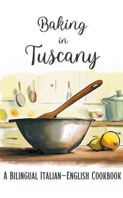 Baking in Tuscany: A Bilingual Italian-English Cookbook - Books, Coledown Bilingual