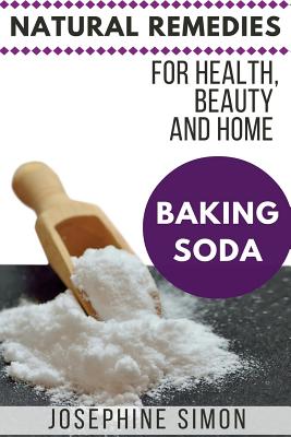 Baking Soda: Natural Remedies for Health, Beauty and Home - Simon, Josephine
