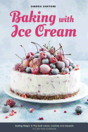 Baking with Ice Cream: Baking Magic 3: The Best Ice Cream Cakes, Cookies and Desserts Recipes