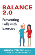 Balance 2.0, Preventing Falls with Exercise: (A seniors' home-based exercise plan to prevent falls, maintain independence, and stay in your own home longer)