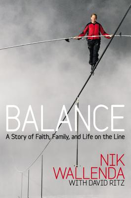 Balance: A Story of Faith, Family, and Life on the Line - Wallenda, Nik, and Ritz, David
