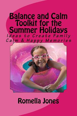 Balance and Calm Toolkit for the Summer Holidays: Tips and Tools to Fill Your Summer Holiday and Create Family Calm & Happy Memories - Jones, Romella