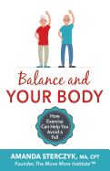 Balance and Your Body: How Exercise Can Help You Avoid a Fall: (A seniors' home-based exercise plan to prevent falls, maintain independence, and stay in your own home longer)
