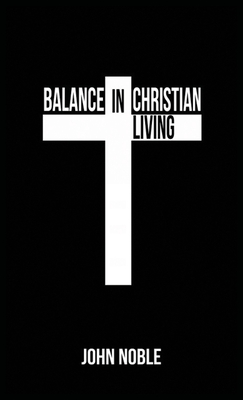 Balance in Christian Living - Noble, John