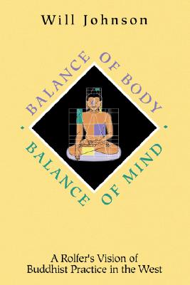 Balance of Body, Balance of Mind: A Rolfer's Vision of Buddhist Practice in the West - Johnson, Will