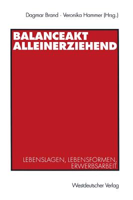 Balanceakt Alleinerziehend: Lebenslagen, Lebensformen, Erwerbsarbeit - Brand, Dagmar (Editor), and Hammer, Veronika (Editor)