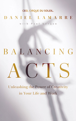 Balancing Acts: Unleashing the Power of Creativity in Your Life and Work - Lamarre, Daniel, and Ragland, Christopher (Read by), and Keegan, Paul