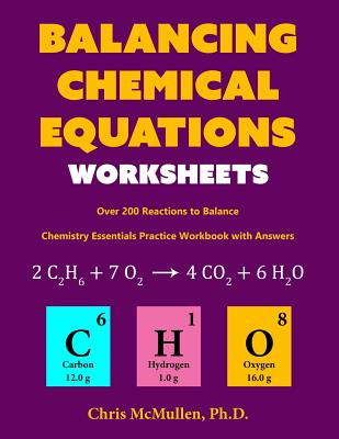 Balancing Chemical Equations Worksheets (Over 200 Reactions to Balance): Chemistry Essentials Practice Workbook with Answers - McMullen, Chris