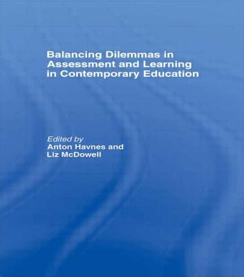 Balancing Dilemmas in Assessment and Learning in Contemporary Education - Havnes, Anton (Editor), and McDowell, Liz (Editor)