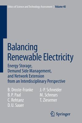 Balancing Renewable Electricity: Energy Storage, Demand Side Management, and Network Extension from an Interdisciplinary Perspective - Droste-Franke, Bert, and Paal, Boris P., and Rehtanz, Christian