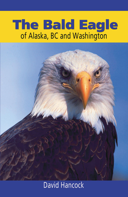 Bald Eagle of Alaska, BC and Washington - Hancock, David