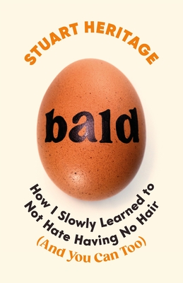 Bald: How I Slowly Learned to Not Hate Having No Hair (And You Can Too) - Heritage, Stuart
