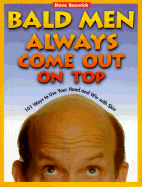 Bald Men Always Come Out on Top: 101 Ways to Use Your Head and Win with Skin