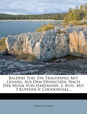 Balders Tod. Ein Trauerspiel Mit Gesang. Aus Dem Danischen. Nach Der Musik Von Hartmann. 2. Aufl. Mit 3 Kupfern V. Chodowieki... - Ewald, Johannes