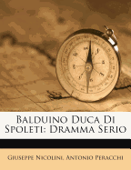 Balduino Duca Di Spoleti: Dramma Serio - Nicolini, Giuseppe, and Peracchi, Antonio