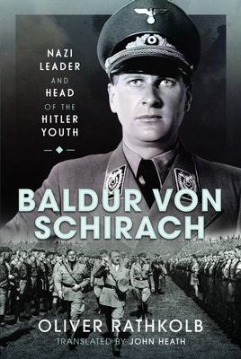 Baldur von Schirach: Nazi Leader and Head of the Hitler Youth - Rathkolb, Oliver