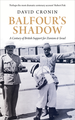 Balfour's Shadow: A Century of British Support for Zionism and Israel - Cronin, David