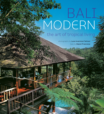 Bali Modern: The Art of Tropical Living - Francione, Gianni, and Tettoni, Luca Invernizzi (Photographer)