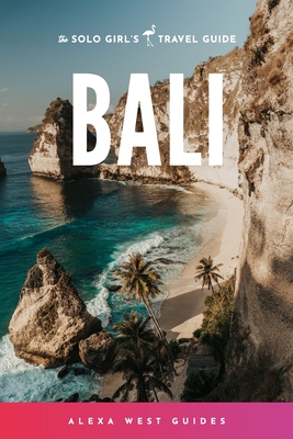 Bali: The Solo Girl's Travel Guide - West, Alexa
