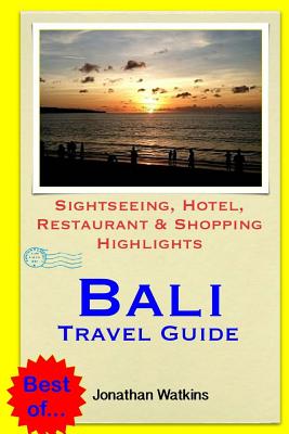 Bali Travel Guide: Sightseeing, Hotel, Restaurant & Shopping Highlights (Illustrated) - Watkins, Jonathan