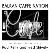 Balkan Caffeination: A Caffeinated Photo-Journal