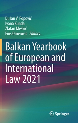 Balkan Yearbook of European and International Law 2021 - Popovic, Dusan V. (Editor), and Kunda, Ivana (Editor), and Meskic, Zlatan (Editor)